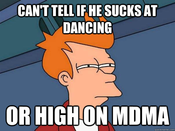 can't tell if he sucks at dancing or high on mdma - can't tell if he sucks at dancing or high on mdma  Futurama Fry