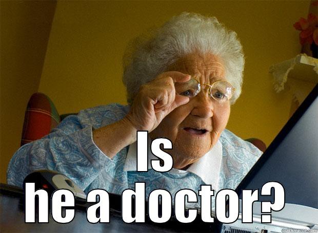  IS HE A DOCTOR? Grandma finds the Internet