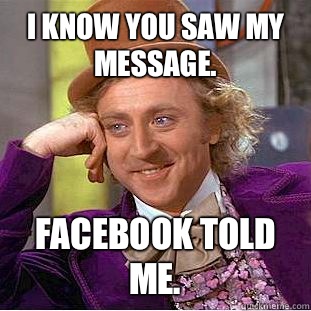 I Know You Saw My Message. Facebook Told Me.  Condescending Wonka