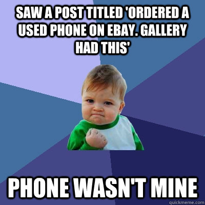 Saw a post titled 'Ordered a used phone on eBay. Gallery had this' phone wasn't mine  Success Kid