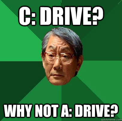 C: drive? Why not a: drive?  High Expectations Asian Father