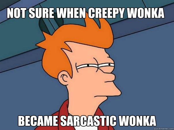 Not sure when Creepy Wonka Became Sarcastic Wonka  Futurama Fry