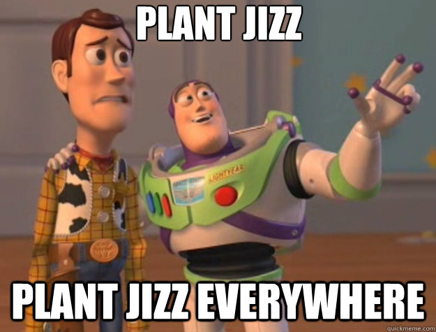 Plant Jizz Plant Jizz everywhere  Toy Story