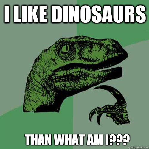 I like dinosaurs Than what am I??? - I like dinosaurs Than what am I???  Misc