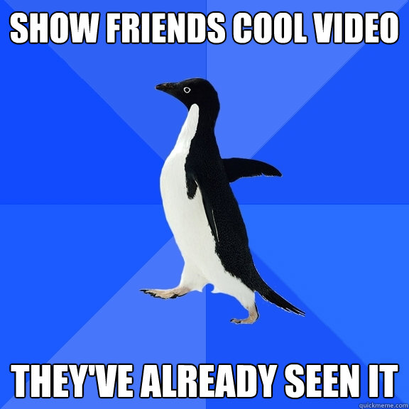 Show Friends cool video They've already seen it  Socially Awkward Penguin