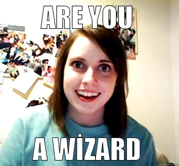 ARE YOU A WİZARD Overly Attached Girlfriend