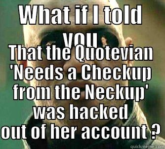 WHAT IF I TOLD YOU THAT THE QUOTEVIAN 'NEEDS A CHECKUP FROM THE NECKUP' WAS HACKED OUT OF HER ACCOUNT ? Matrix Morpheus