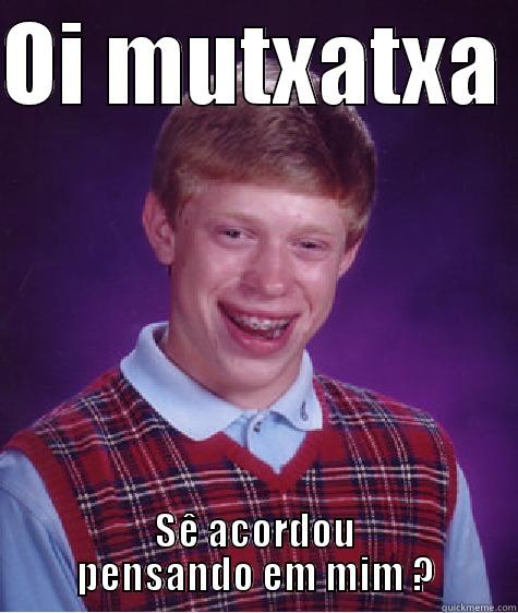 Mutxatxa ^^ - OI MUTXATXA  SÊ ACORDOU PENSANDO EM MIM ? Bad Luck Brian