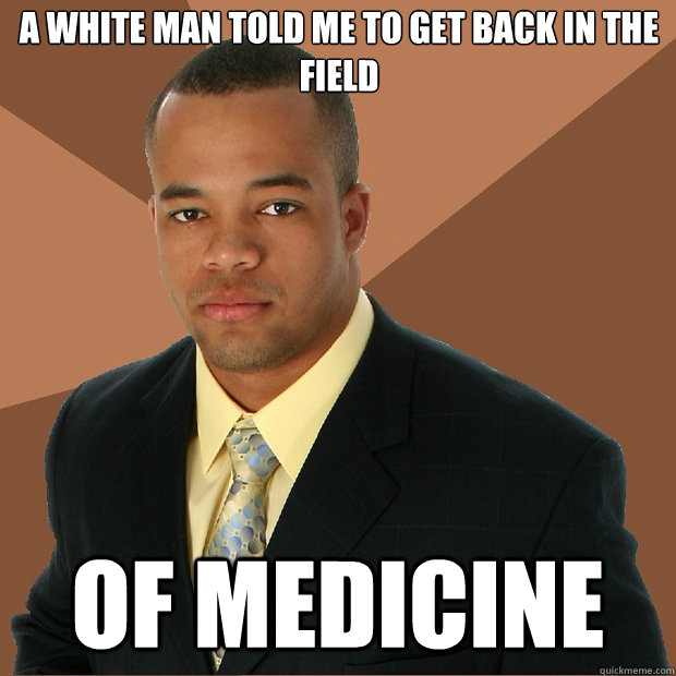 A white man told me to get back in the field of medicine  Successful Black Man