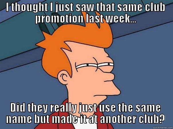 Bruh, really??  - I THOUGHT I JUST SAW THAT SAME CLUB PROMOTION LAST WEEK... DID THEY REALLY JUST USE THE SAME NAME BUT MADE IT AT ANOTHER CLUB? Futurama Fry