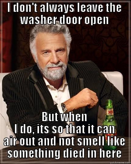 RA laundry room meme - I DON'T ALWAYS LEAVE THE WASHER DOOR OPEN BUT WHEN I DO, ITS SO THAT IT CAN AIR OUT AND NOT SMELL LIKE SOMETHING DIED IN HERE The Most Interesting Man In The World