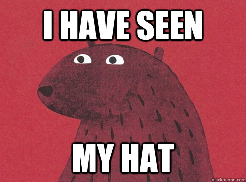 i have seen my hat - i have seen my hat  I WANT MY HAT BACK.