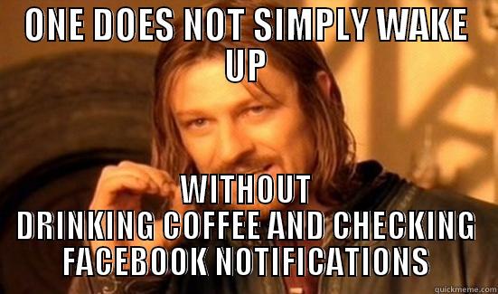 Morning coffee - ONE DOES NOT SIMPLY WAKE UP WITHOUT DRINKING COFFEE AND CHECKING FACEBOOK NOTIFICATIONS Boromir