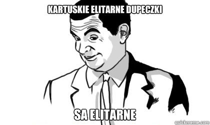 Kartuskie elitarne dupeczki  sa elitarne    if you know what i mean