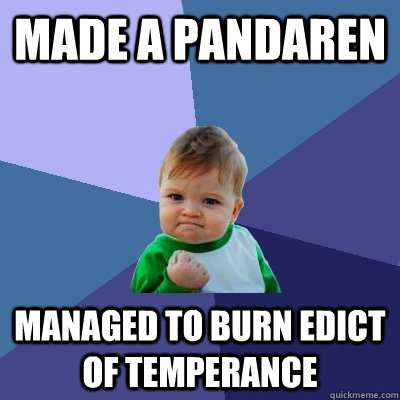 made a pandaren managed to burn edict of temperance  Success Kid