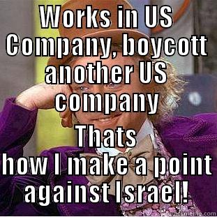 WORKS IN US COMPANY, BOYCOTT ANOTHER US COMPANY THATS HOW I MAKE A POINT AGAINST ISRAEL! Condescending Wonka