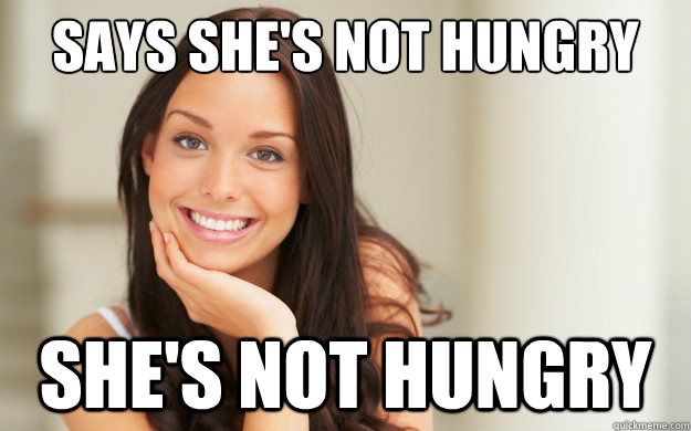 says she's not hungry she's not hungry - says she's not hungry she's not hungry  Good Girl Gina