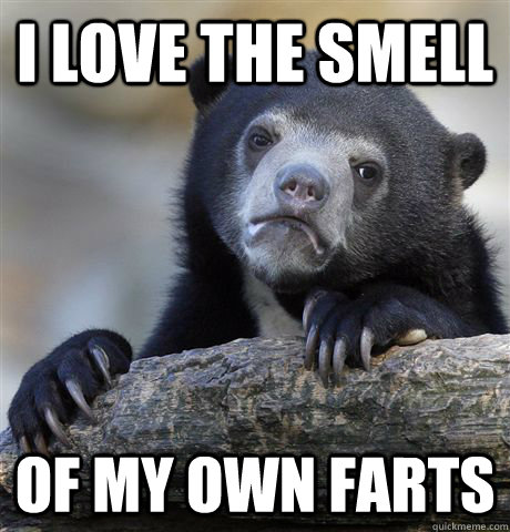 I love the smell Of my own farts - I love the smell Of my own farts  Confession Bear