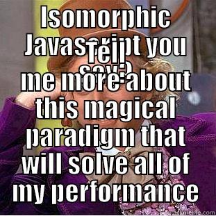 ISOMORPHIC JAVASCRIPT YOU SAY? TELL ME MORE ABOUT THIS MAGICAL PARADIGM THAT WILL SOLVE ALL OF MY PERFORMANCE Condescending Wonka