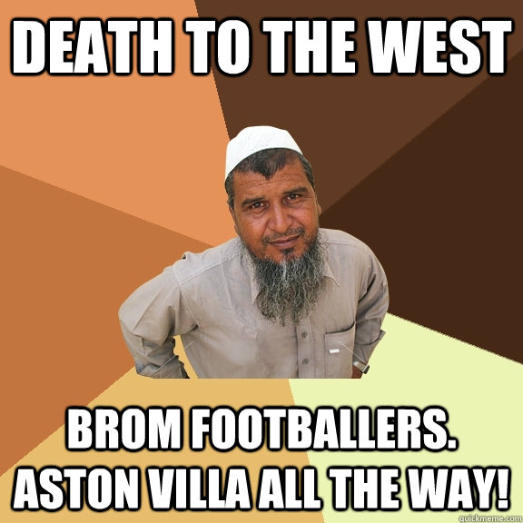 Death to the West Brom footballers. Aston Villa all the way! - Death to the West Brom footballers. Aston Villa all the way!  Ordinary Muslim Man