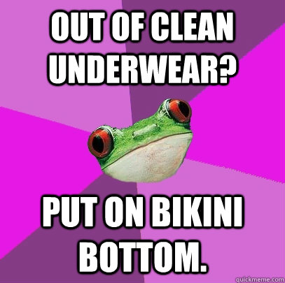 OUT OF CLEAN UNDERWEAR? PUT ON BIKINI BOTTOM. - OUT OF CLEAN UNDERWEAR? PUT ON BIKINI BOTTOM.  Foul Bachelorette Frog