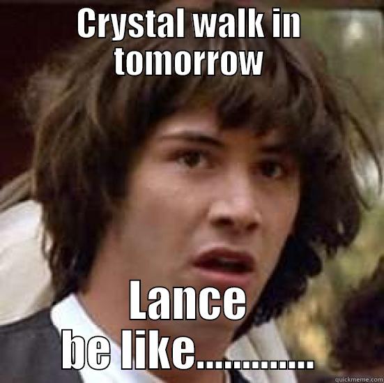 LB be like - CRYSTAL WALK IN TOMORROW LANCE BE LIKE............. conspiracy keanu