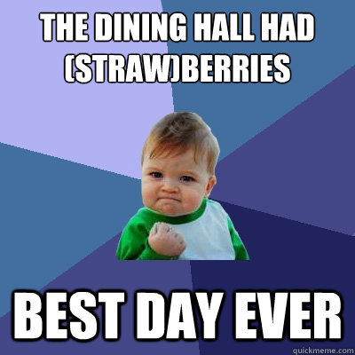 the dining hall had (straw)berries Best day ever  Success Kid