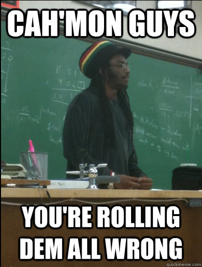 Cah'mon Guys You're rolling dem all wrong  Rasta Science Teacher