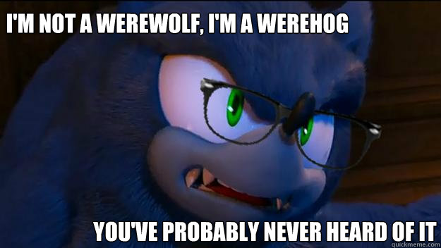 I'm not a werewolf, I'm a werehog You've probably never heard of it  