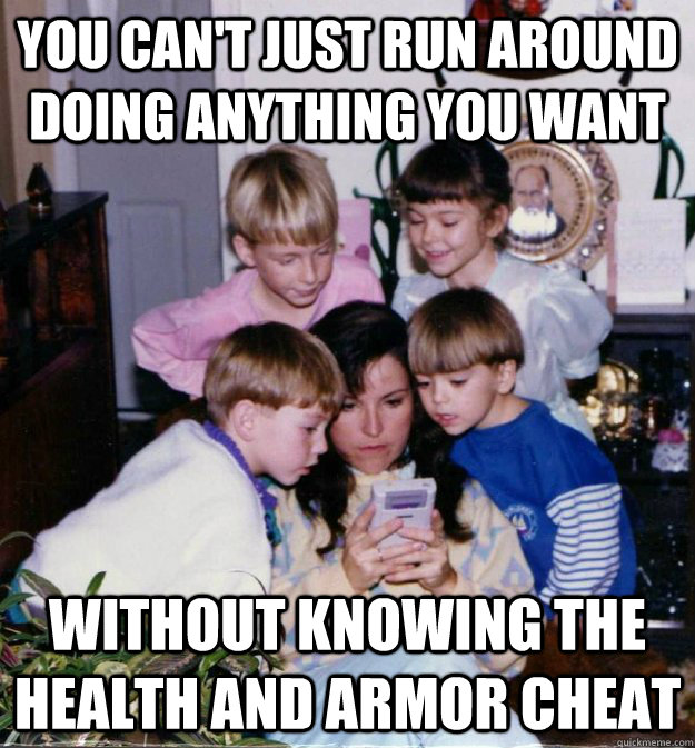 YOU CAN'T Just run around doing anything you want WITHOUT knowing the health and armor cheat - YOU CAN'T Just run around doing anything you want WITHOUT knowing the health and armor cheat  Gamer Mom