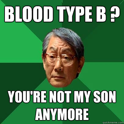 Blood type B ? you're not my son anymore  High Expectations Asian Father