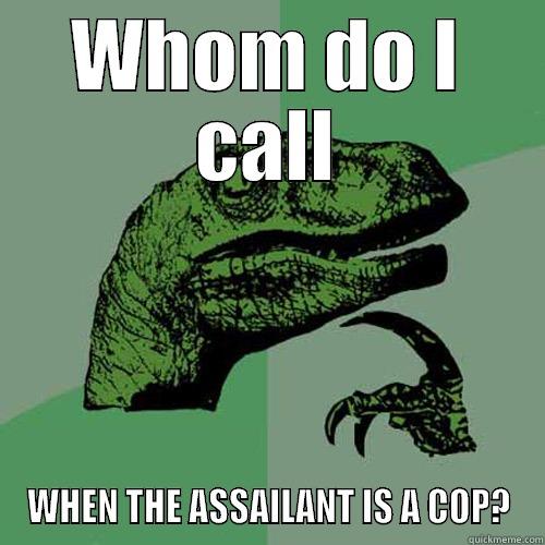 Who watches the watchmen? - WHOM DO I CALL WHEN THE ASSAILANT IS A COP? Philosoraptor