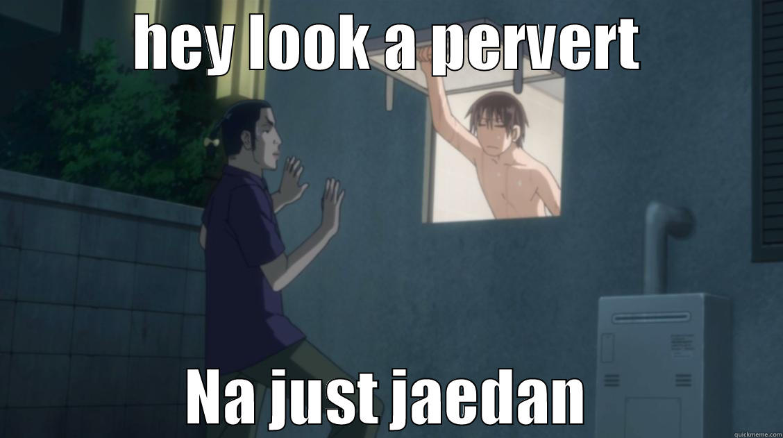 HEY LOOK A PERVERT NA JUST JAEDAN Misc