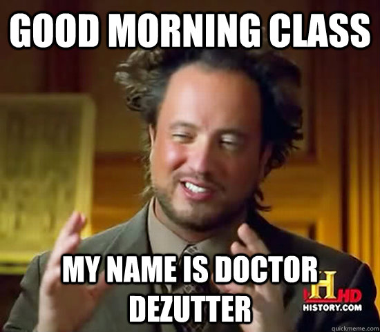 Good Morning Class My name is Doctor DeZutter  Ancient Aliens