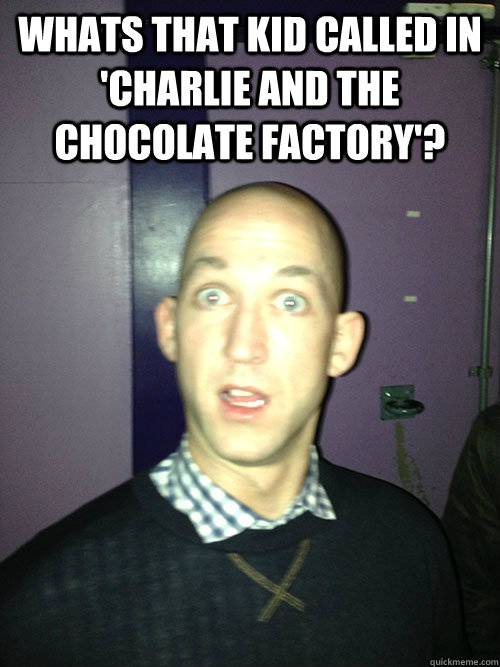 Whats that kid called In 'Charlie and the Chocolate factory'?   