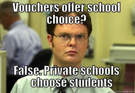 False choice - VOUCHERS OFFER SCHOOL CHOICE? FALSE. PRIVATE SCHOOLS      CHOOSE STUDENTS Schrute