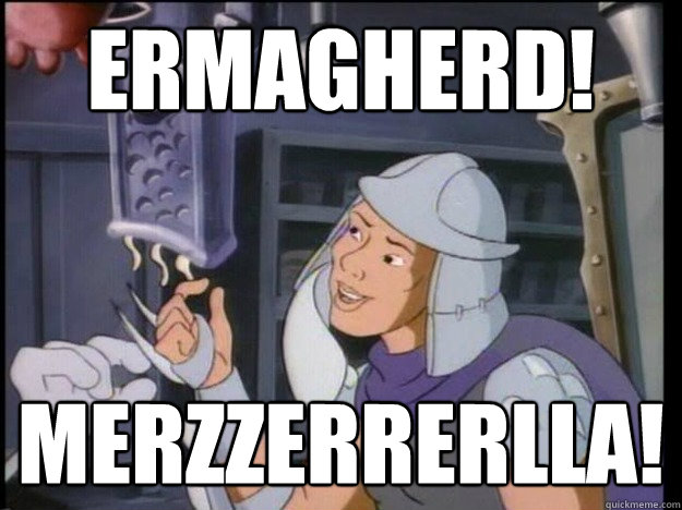 ERMAGHERD! MERZZERRERLLA!  80s Shredder