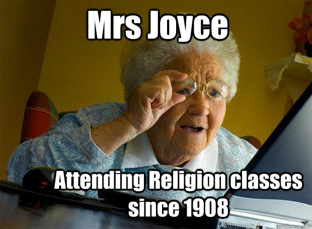 Mrs Joyce Attending Religion classes since 1908  Grandma finds the Internet