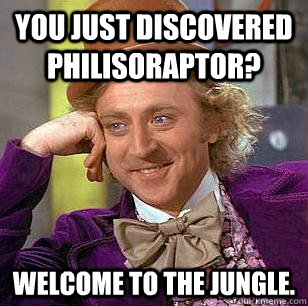 You just discovered philisoraptor? welcome to the jungle.  Condescending Wonka