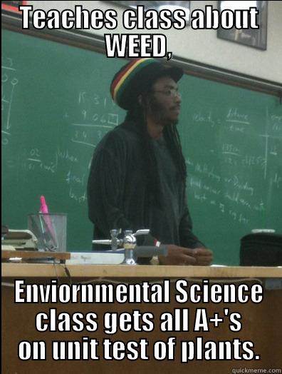 TEACHES CLASS ABOUT WEED, ENVIORNMENTAL SCIENCE CLASS GETS ALL A+'S ON UNIT TEST OF PLANTS. Rasta Science Teacher