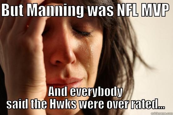 BUT MANNING WAS NFL MVP  AND EVERYBODY SAID THE HWKS WERE OVER RATED... First World Problems