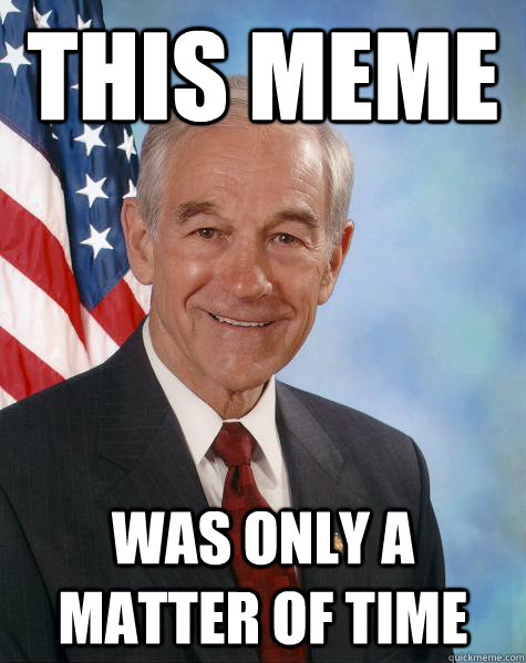 This meme was only a matter of time - This meme was only a matter of time  Ron Paul