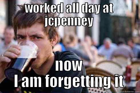 WORKED ALL DAY AT JCPENNEY NOW I AM FORGETTING IT Lazy College Senior