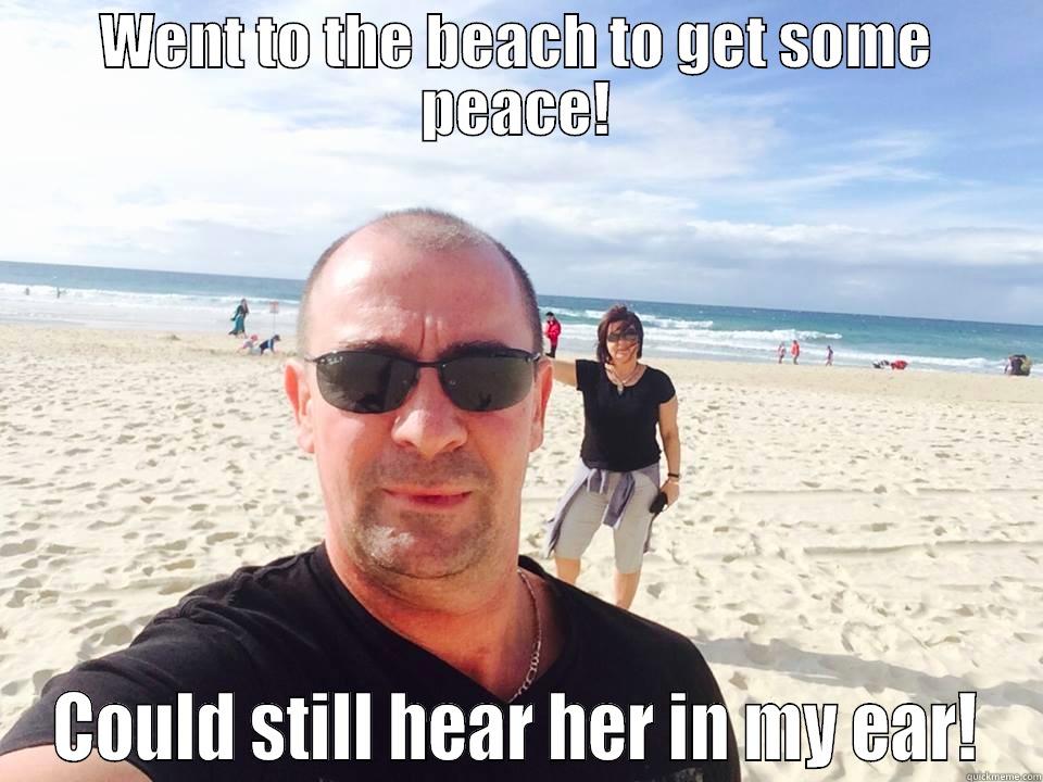 WENT TO THE BEACH TO GET SOME PEACE! COULD STILL HEAR HER IN MY EAR! Misc