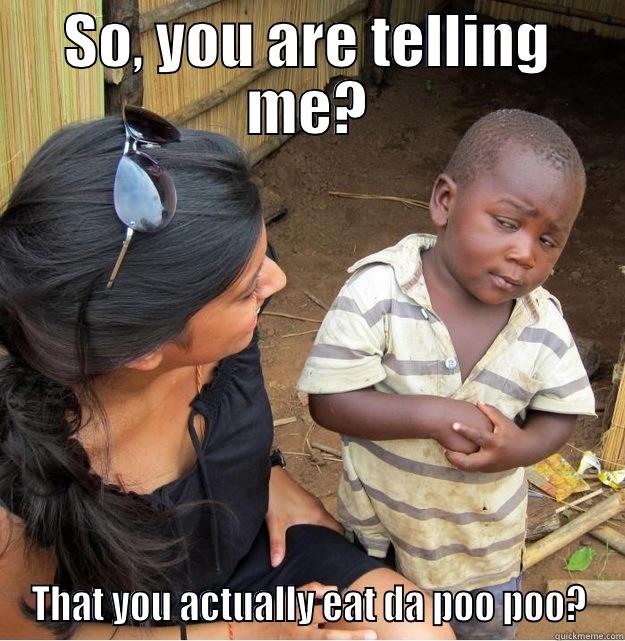 kid poo poo - SO, YOU ARE TELLING ME? THAT YOU ACTUALLY EAT DA POO POO? Skeptical Third World Kid