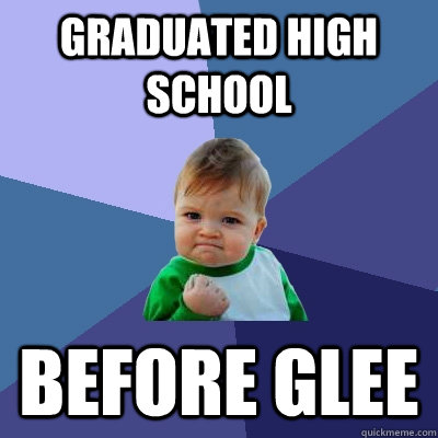 Graduated High school Before glee   Success Kid