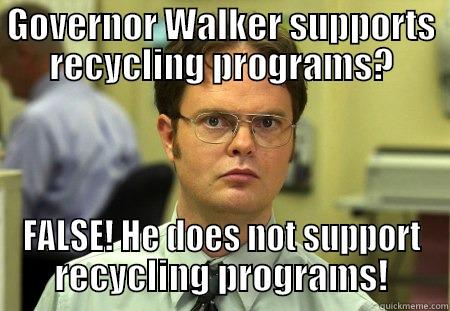 GOVERNOR WALKER SUPPORTS RECYCLING PROGRAMS? FALSE! HE DOES NOT SUPPORT RECYCLING PROGRAMS! Schrute