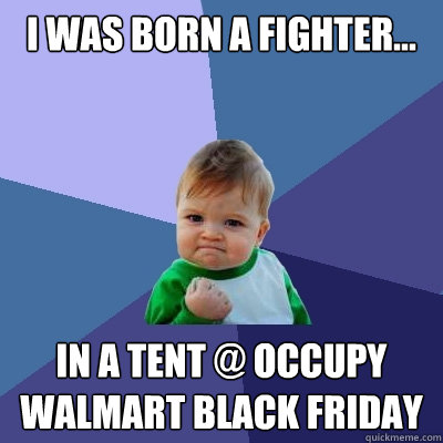 I was born a fighter... in a tent @ Occupy Walmart Black Friday  Success Kid