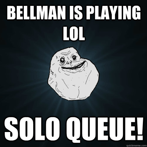 Bellman is playing LoL Solo queue! - Bellman is playing LoL Solo queue!  Forever Alone