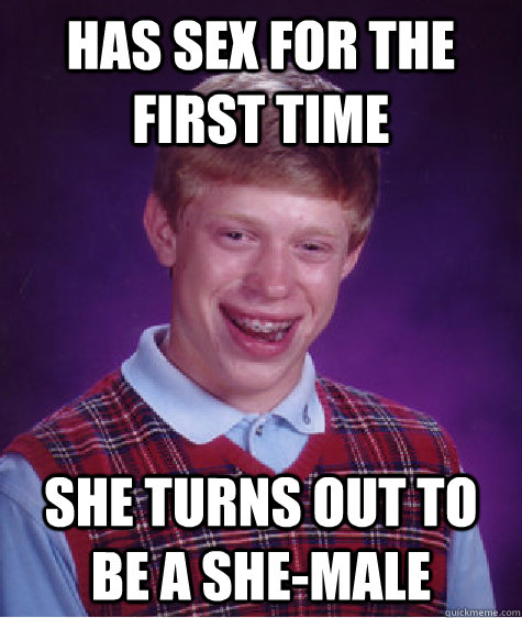 Has Sex for the first time She turns out to be a She-Male  Bad Luck Brian